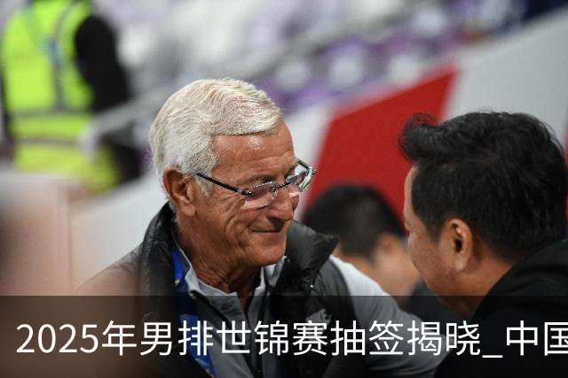 2025年男排世锦赛抽签揭晓 中国与巴塞捷3队同组